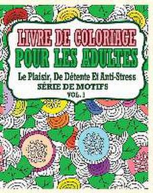 Livre de Coloriage Pour Les Adultes: Le Plaisir, de Detente Et Anti-Stress Serie de Motifs ( Vol. 1) de Jason Potash