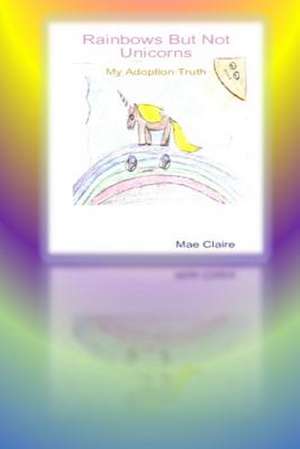 Rainbows But Not Unicorns de Mae Claire