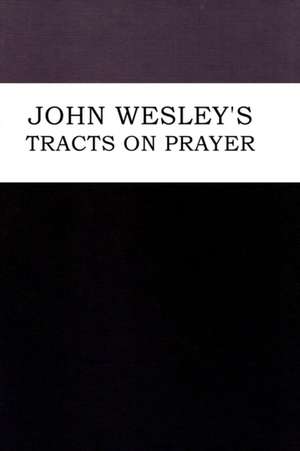 John Wesley's Tracts on Prayer de John Wesley