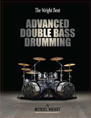 The Wright Beat - Advanced Double Bass Drumming de Michael Wright