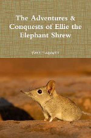 The Adventures & Conquests of Ellie the Elephant Shrew de Hazel Tugbiyele