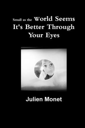 Small as the World Seems It's Better Through Your Eyes de Julien Monet