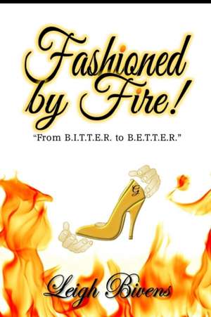 Fashioned by Fire de Leigh Bivens