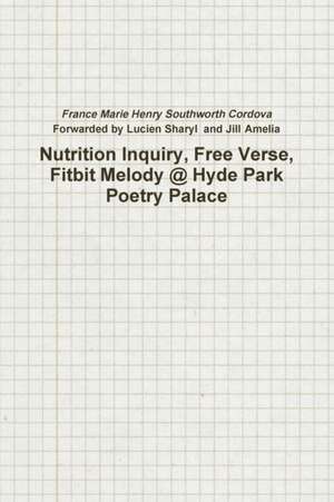 Nutrition Inquiry, Free Verse, Fitbit Melody @ Hyde Park Poetry Palace (Project Number 2) de France Marie Henry Southworth Cordova