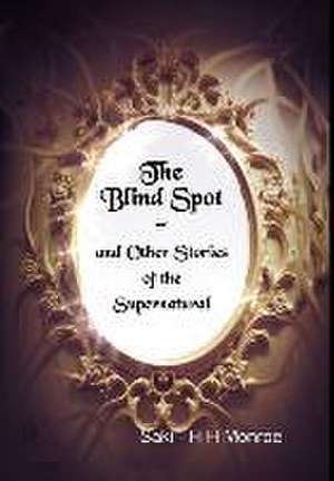 The Blind Spot and Other Stories of the Supernatural de Saki -. H. H. Monroe