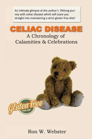 Celiac Disease- A Chronology of Calamities & Celebrations de Ron W. Webster