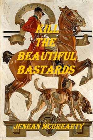 Kill the Beautiful Bastards de Jenean McBrearty