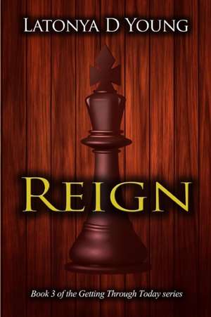 Reign - Book 3 of the Getting Through Today series de Latonya D Young