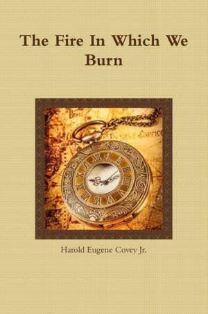 The Fire In Which We Burn de Harold Eugene Covey Jr.