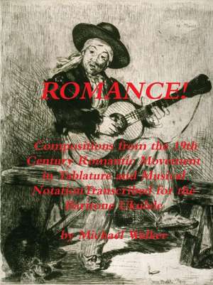 ROMANCE! Compositions from the 19th Century Romantic Movement in Tablature and Musical NotationTranscribed for the Baritone Ukulele de Michael Walker