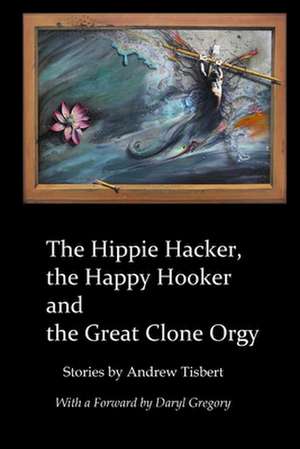 The Hippie Hacker the Happy Hooker and the Great Clone Orgy de Andrew Tisbert