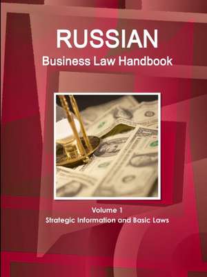 Russian Business Law Handbook Volume 1 Strategic Information and Basic Laws de Inc. Ibp