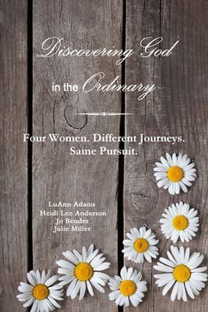 Discovering God in the Ordinary de Julie Miller