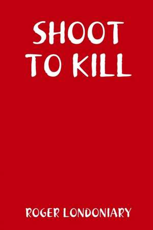 Shoot to Kill de Roger Londoniary