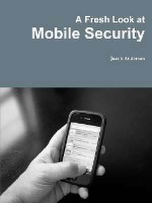 A Fresh Look at Mobile Security de Jacob Anderson