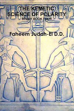 The Kemetic Science of Polarity de Faheem Judah-El D. D.