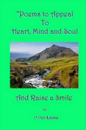 Poems to Appeal to Heart, Mind and Soul de Peter Dome