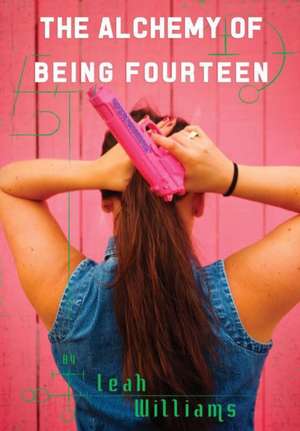 The Alchemy of Being Fourteen de Leah Williams