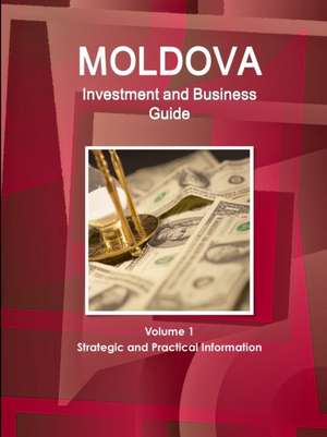 Moldova Investment and Business Guide Volume 1 Strategic and Practical Information de Inc. Ibp