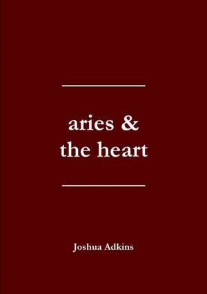 Aries & the Heart de Joshua Adkins