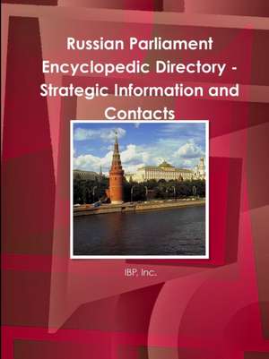 Russian Parliament Encyclopedic Directory - Strategic Information and Contacts de Inc. Ibp