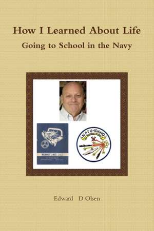 How I Learned about Life - Going to School in the Navy de Edward Olsen