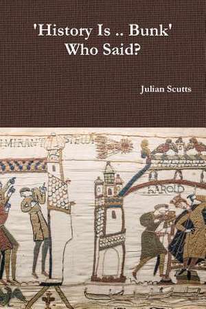 'History Is .. Bunk" Who Said? de Julian Scutts