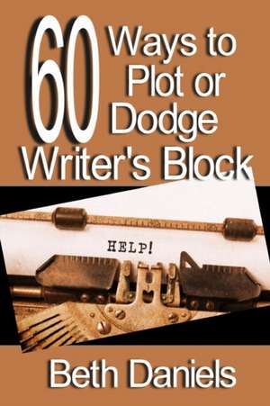 60 Ways to Plot or Dodge Writer's Block de Beth Daniels