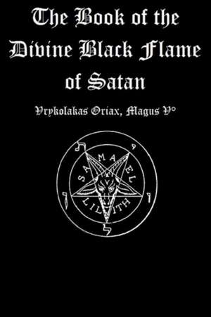 The Book of the Divine Black Flame of Satan de Vrykolakas Oriax