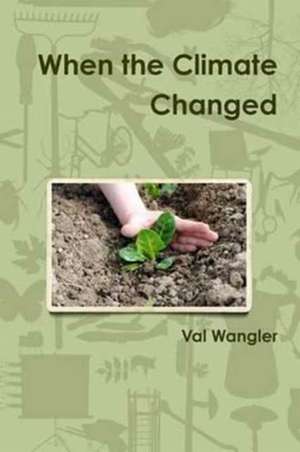 When the Climate Changed de Wangler, Val