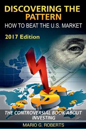 Discovering the Pattern - How to Beat the U.S. Market de Mario G. Roberts