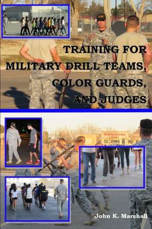 Training For Military Drill Teams, Color Guards & Judges de John Marshall