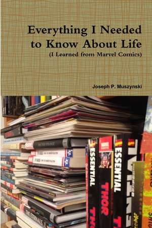 Everything I Needed to Know about Life I Learned from Marvel Comics de Muszynski, Joseph