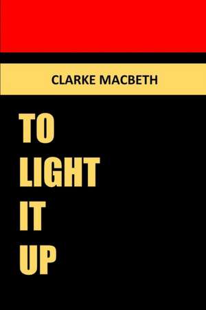 To Light It Up de Clarke Macbeth