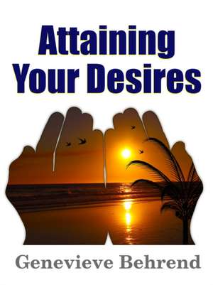 Attaining Your Desires de Genevieve Behrend