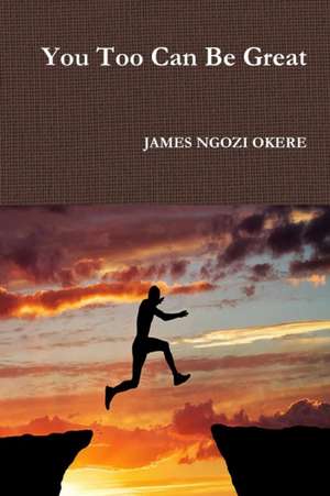 You Too Can Be Great de James Ngozi Okere