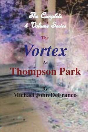 The Vortex at Thompson Park - The Complete 4 Volume Set de Michael Defranco