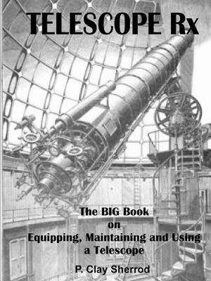 Telescope RX - The Big Book on Equipping, Maintaining and Using a Telescope de Clay Sherrod