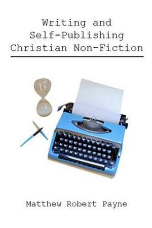 Writing and Self Publishing Christian Nonfiction de Matthew Robert Payne