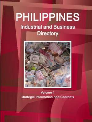 Philippines Industrial and Business Directory Volume 1 Strategic Information and Contacts de Inc. Ibp