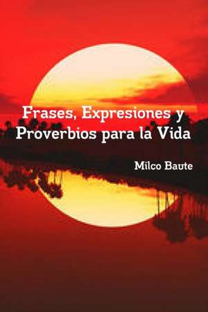 Frases, Expresiones y Proverbios para la Vida de Milco Baute