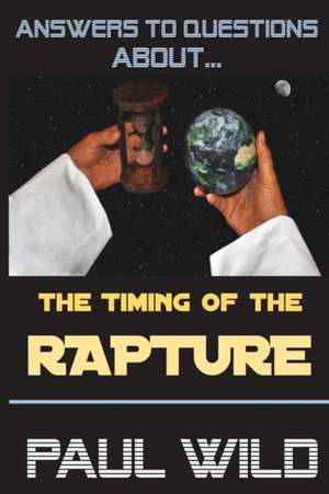 The Timing of the Rapture de Paul R. Wild