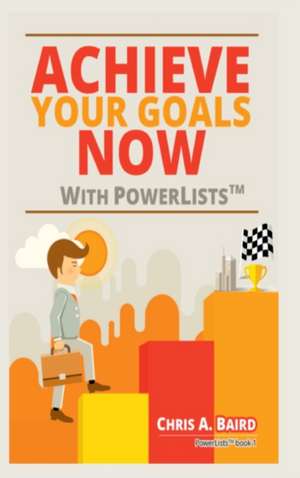 Achieve Your Goals Now With PowerLists(TM) de Chris A. Baird