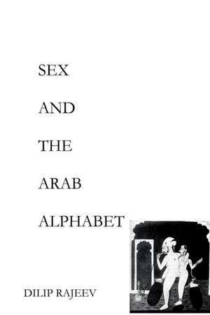 SEX AND THE ARAB ALPHABET de Dilip Rajeev