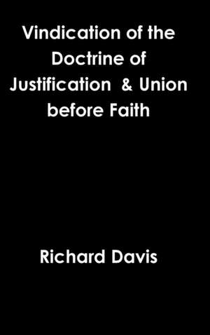 Vindication of the Doctrine of Justification & Union before Faith de Richard Davis