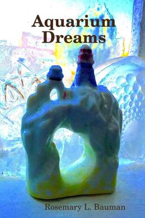 Aquarium Dreams de Rosemary L. Bauman