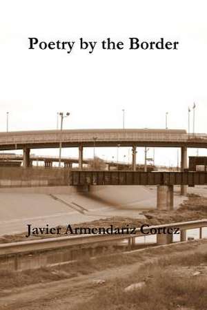 Poetry by the Border de Armendariz Cortez, Javier