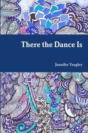 There the Dance Is de Jennifer Yeagley