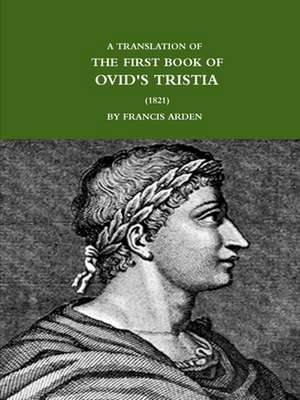 A TRANSLATION OF THE FIRST BOOK OF OVID'S TRISTIA (1821) de Francis Arden