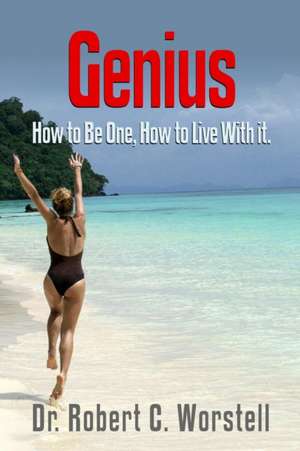 Genius - How to be one, How to live with it. de Editor Robert C. Worstell